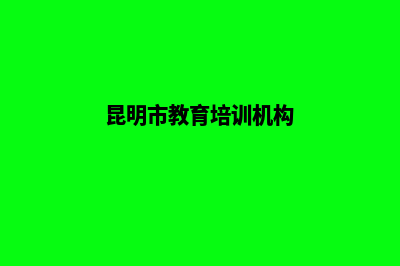 昆明教育机构网站建设(昆明市教育培训机构)