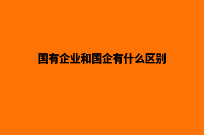 国有企业(国有企业和国企有什么区别)