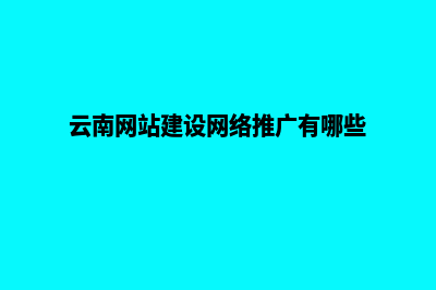 云南好网站搭建费用多少(云南网站建设网络推广有哪些)