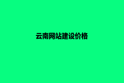 云南建设网站价格(云南网站建设价格)