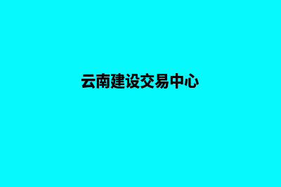 云南建设网站收费(云南建设交易中心)