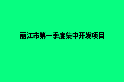 丽江开发手机网站报价(丽江市第一季度集中开发项目)