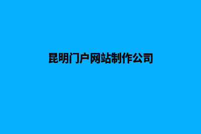 昆明门户网站制作多少钱(昆明门户网站制作公司)