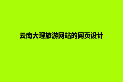 大理网站的建设方案(云南大理旅游网站的网页设计)