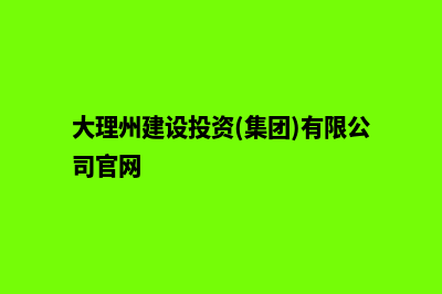 大理建设网站哪家正规(大理州建设投资(集团)有限公司官网)