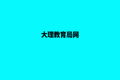 大理教育网站建设报价(大理教育局网)