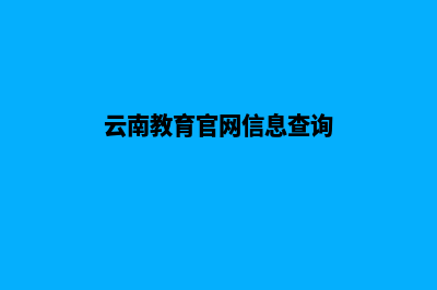 云南教育网站建设哪家好(云南教育官网信息查询)