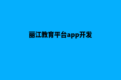 丽江创建网站教程(丽江教育平台app开发)