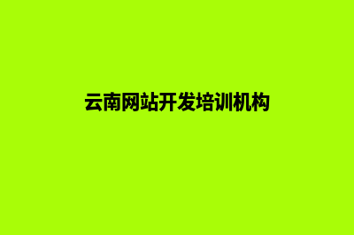 云南开发网站公司哪家好(云南网站开发培训机构)