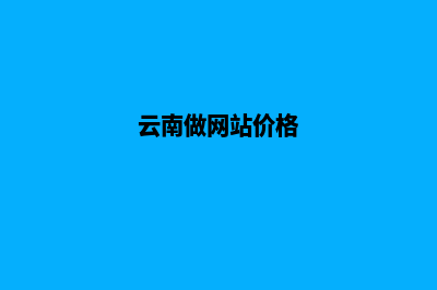 云南哪个制作网页公司好(云南做网站价格)