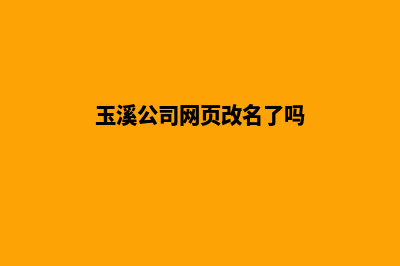 玉溪公司网页改版费用(玉溪公司网页改名了吗)