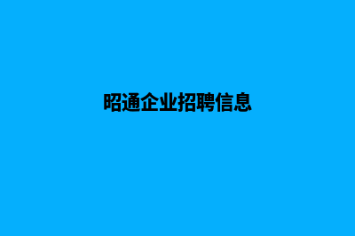 昭通改版企业网页多少钱(昭通企业招聘信息)