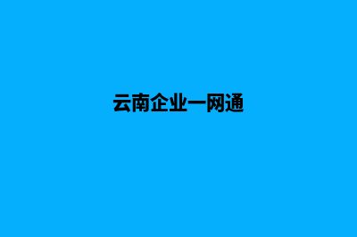 云南企业网站搭建教程(云南企业一网通)