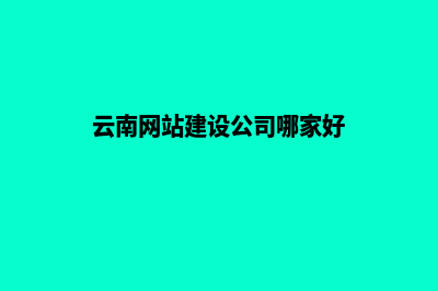 云南企业网站建设方案(云南网站建设公司哪家好)