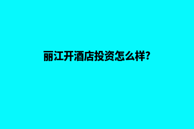 丽江开发网站要多少钱(丽江开酒店投资怎么样?)