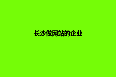 长沙做网站的(长沙做网站的企业)