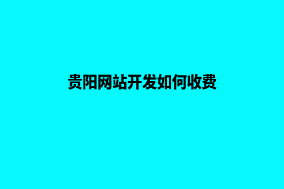 贵阳网站建设要多少钱(贵阳网站开发如何收费)