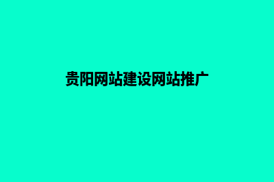 贵阳网站建设7个基本流程(贵阳网站建设网站推广)