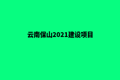 保山承建网站制作(云南保山2021建设项目)