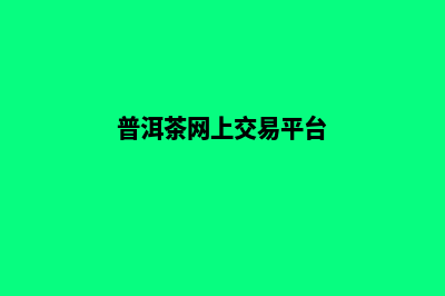 普洱改版网页收费(普洱茶网上交易平台)