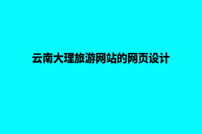 大理个人网页设计教程(云南大理旅游网站的网页设计)