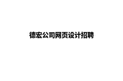 德宏公司网页设计步骤(德宏公司网页设计招聘)