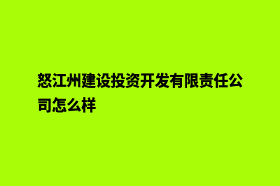 怒江建设网站多少钱(怒江州建设投资开发有限责任公司怎么样)