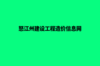 怒江建设网站的费用(怒江州建设工程造价信息网)