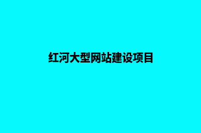 红河大型网站建设价格(红河大型网站建设项目)