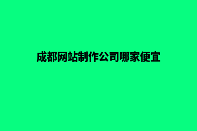 成都低价网站设计方案费用(成都网站制作公司哪家便宜)