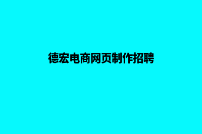 德宏电商网页制作费用(德宏电商网页制作招聘)