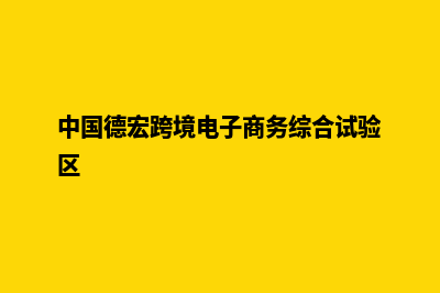 德宏电商网站制作价格(中国德宏跨境电子商务综合试验区)