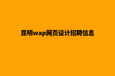 昆明wap网页设计方案(昆明wap网页设计招聘信息)