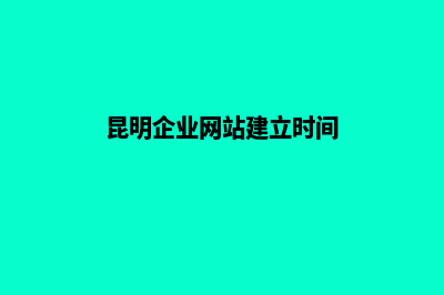 昆明企业网站建设方案(昆明企业网站建立时间)