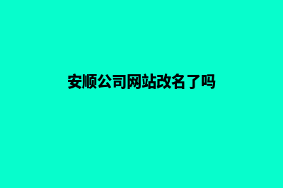 安顺公司网站改版哪家好(安顺公司网站改名了吗)