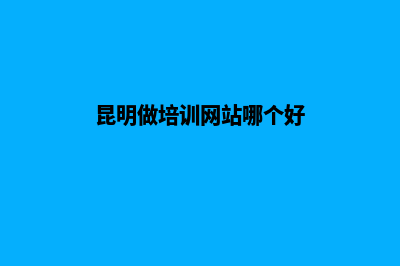 昆明做培训网站费用(昆明做培训网站哪个好)