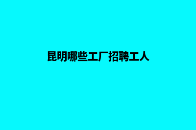 昆明哪里有单位网站开发(昆明哪些工厂招聘工人)