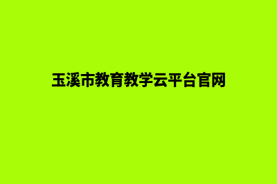 玉溪教育网站建设费用(玉溪市教育教学云平台官网)