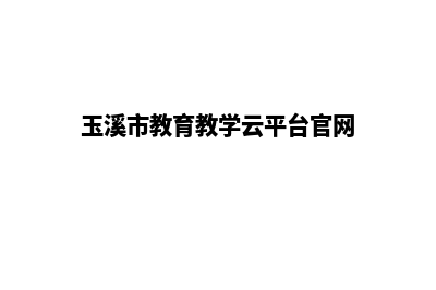 玉溪教育网站设计报价(玉溪市教育教学云平台官网)