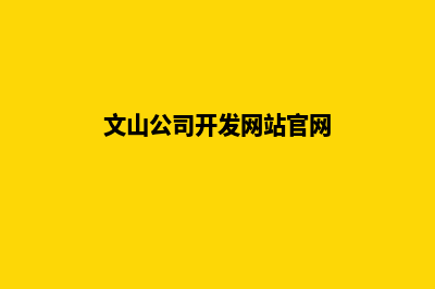 文山公司开发网站的费用(文山公司开发网站官网)