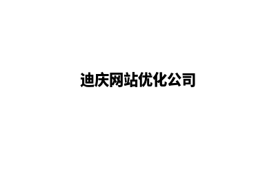 迪庆公司建网站官网(迪庆网站优化公司)