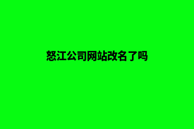 怒江公司网站改版价格(怒江公司网站改名了吗)