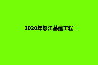 怒江建网站公司排名(2020年怒江基建工程)