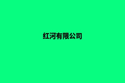 红河公司网站定制(红河有限公司)