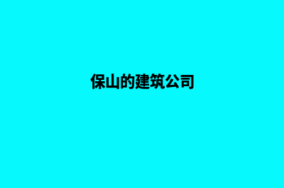 保山建网站公司哪里好(保山的建筑公司)