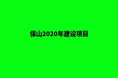 保山开发网站价格(保山2020年建设项目)