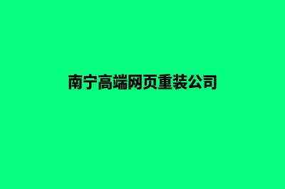 南宁高端网页重做哪家好(南宁高端网页重装公司)