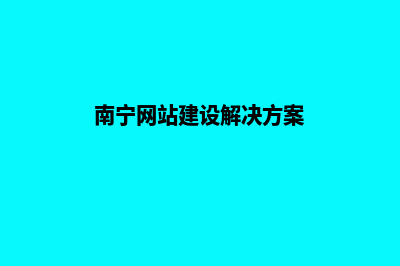 南宁高端网站建设公司哪家好(南宁网站建设解决方案)