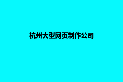 杭州大型网页制作价格(杭州大型网页制作公司)