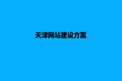 天津网站建设报价(天津网站建设方案)